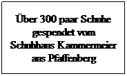 Textfeld: ber 300 paar Schuhe gespendet vom Schuhhaus Kammermeier aus Pfaffenberg
